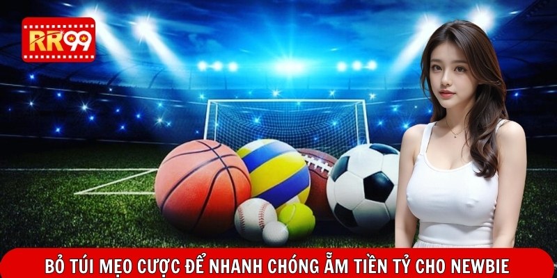 Bỏ túi mẹo cược để nhanh chóng ẵm tiền tỷ cho newbie