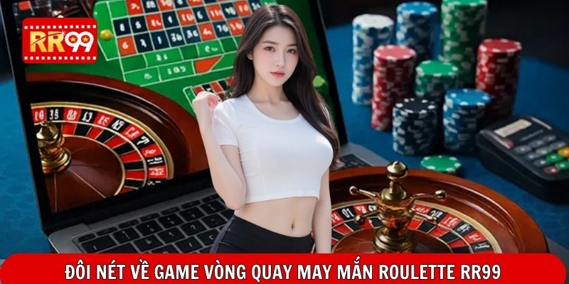 Đôi nét về game vòng quay may mắn Roulette RR99