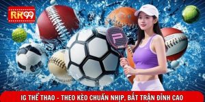 IG Thể Thao – Theo Kèo Chuẩn Nhịp, Bắt Trận Đỉnh Cao