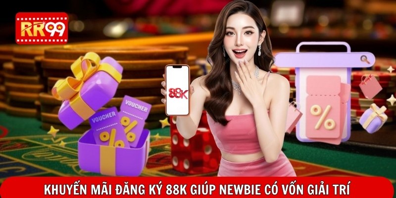 Khuyến mãi đăng ký 88k giúp newbie có vốn giải trí