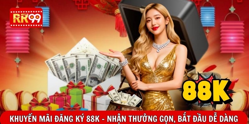 Khuyến Mãi Đăng Ký 88k – Nhận Thưởng Gọn, Bắt Đầu Dễ Dàng