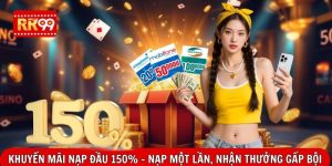 Khuyến Mãi Nạp Đầu 150% – Nạp Một Lần, Nhận Thưởng Gấp Bội