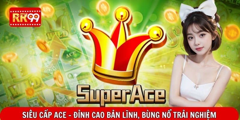 Siêu Cấp ACE – Đỉnh Cao Bản Lĩnh, Bùng Nổ Trải Nghiệm