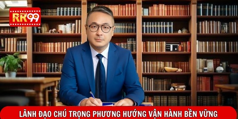 Lãnh đạo chú trọng phương hướng vận hành bền vững