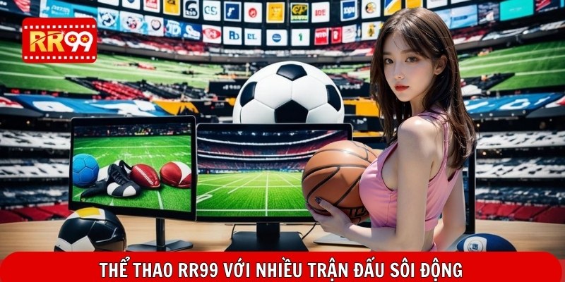 Thể Thao RR99 với nhiều trận đấu sôi động