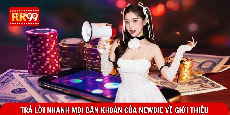 Trả lời nhanh mọi băn khoăn của newbie về giới thiệu