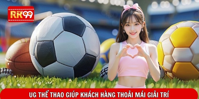UG thể thao giúp khách hàng thoải mái giải trí